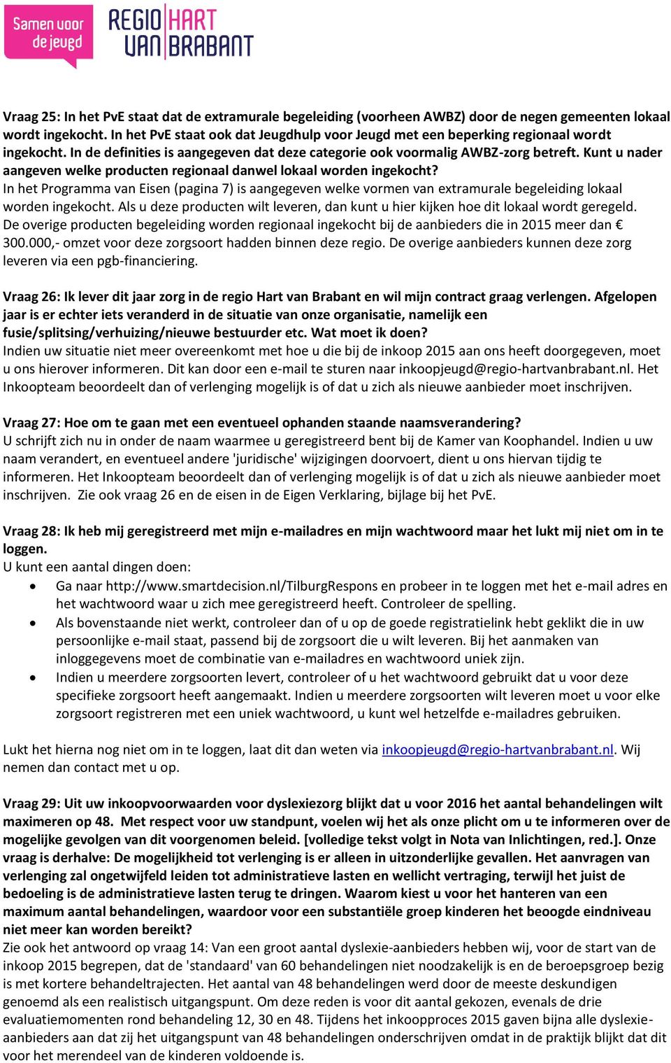 Kunt u nader aangeven welke producten regionaal danwel lokaal worden ingekocht? In het Programma van Eisen (pagina 7) is aangegeven welke vormen van extramurale begeleiding lokaal worden ingekocht.