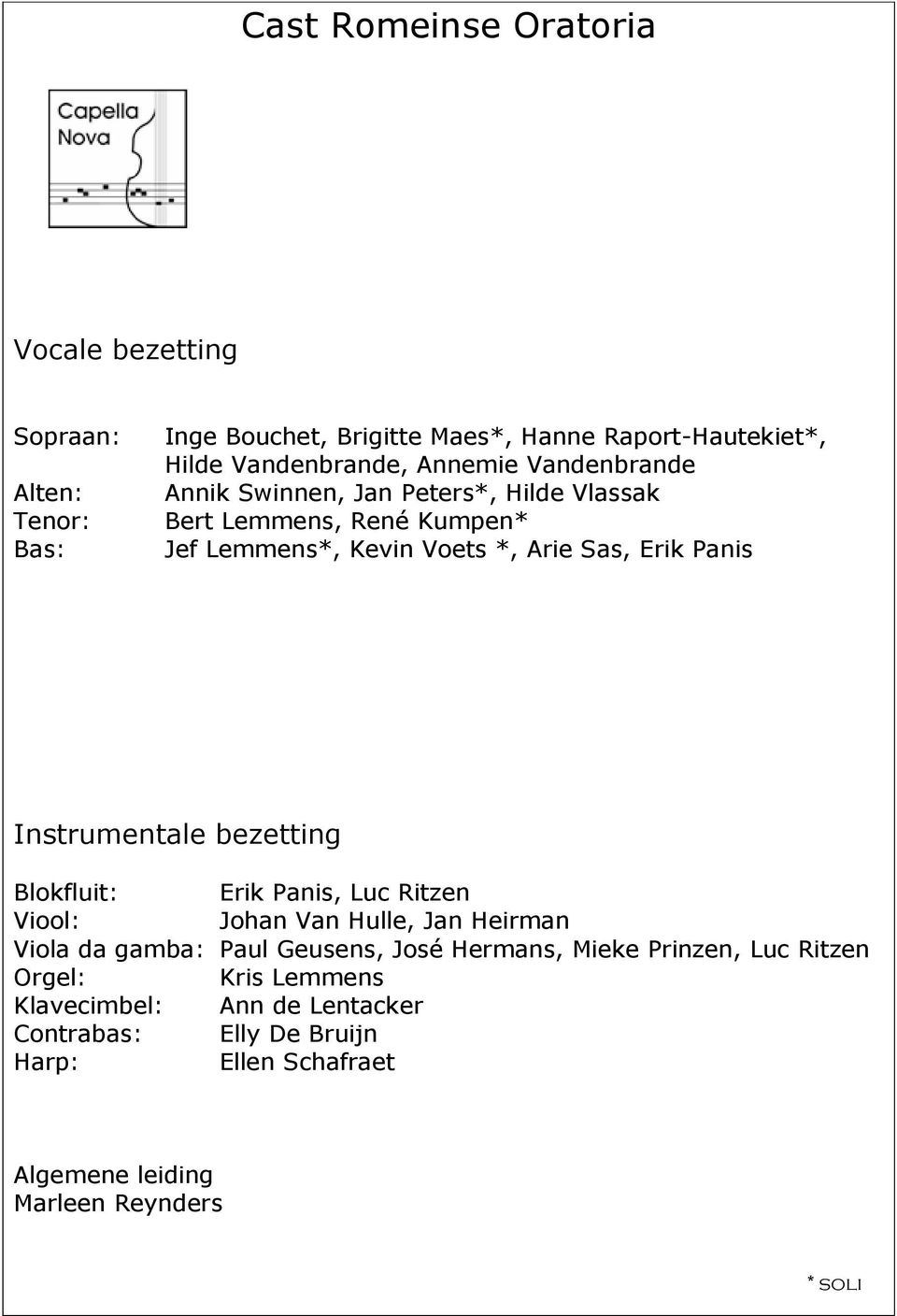 Instrumentale bezetting Blokfluit: Erik Panis, Luc Ritzen Viool: Johan Van Hulle, Jan Heirman Viola da gamba: Paul Geusens, José Hermans, Mieke