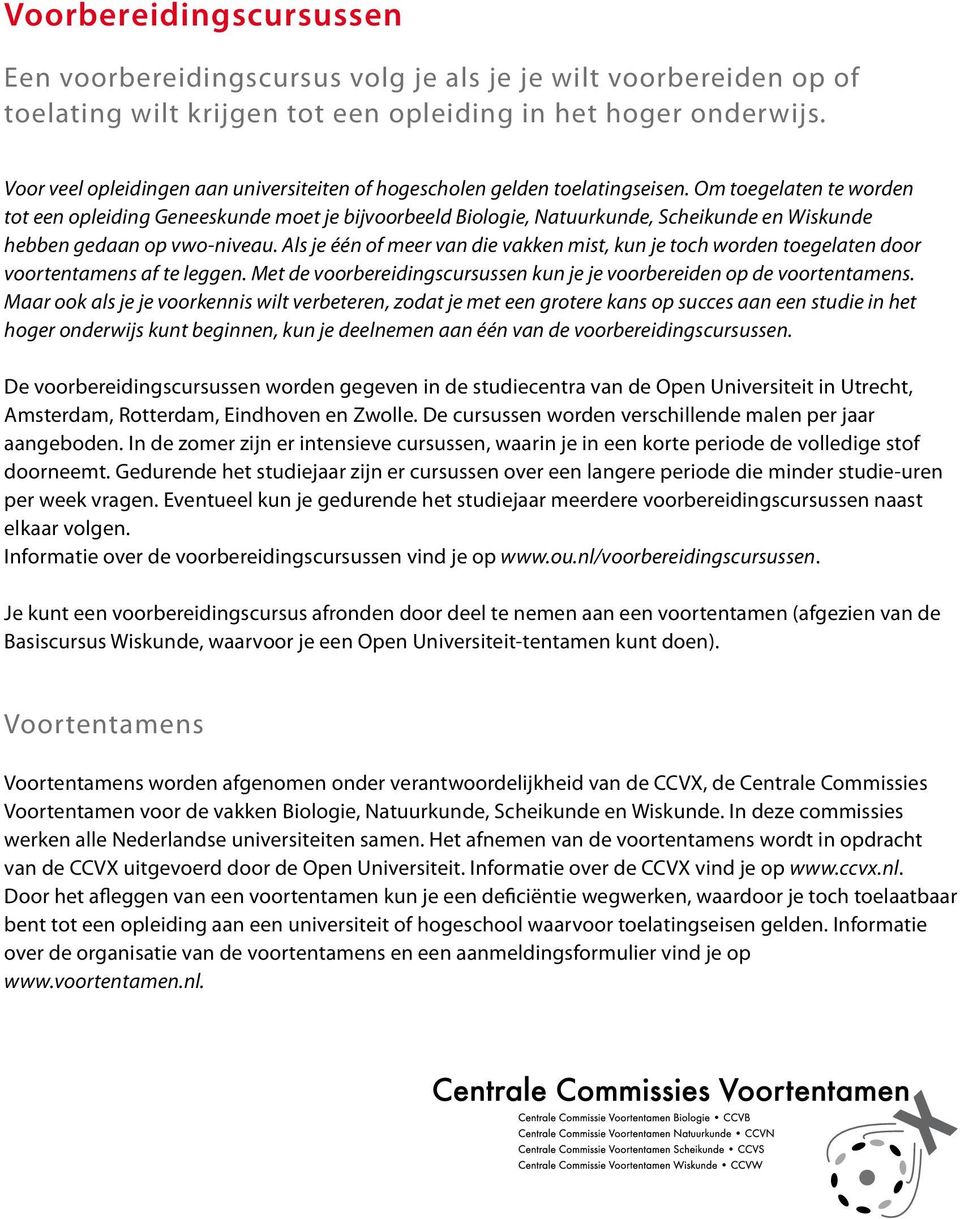 Om toegelaten te worden tot een opleiding Geneeskunde moet je bijvoorbeeld Biologie, Natuurkunde, Scheikunde en Wiskunde hebben gedaan op vwo-niveau.