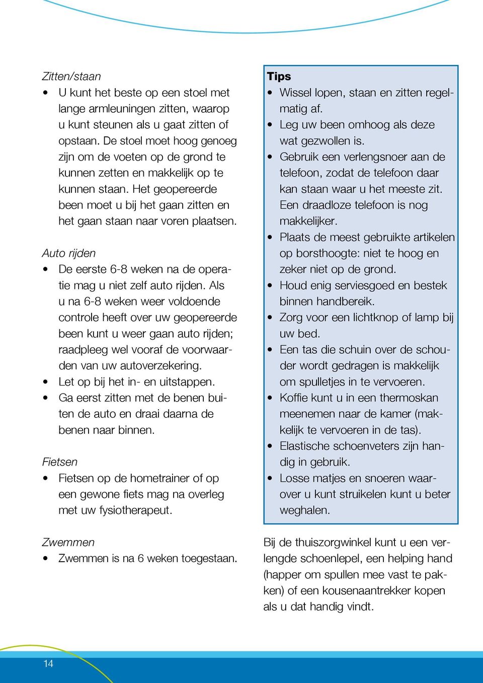 Auto rijden De eerste 6-8 weken na de operatie mag u niet zelf auto rijden.