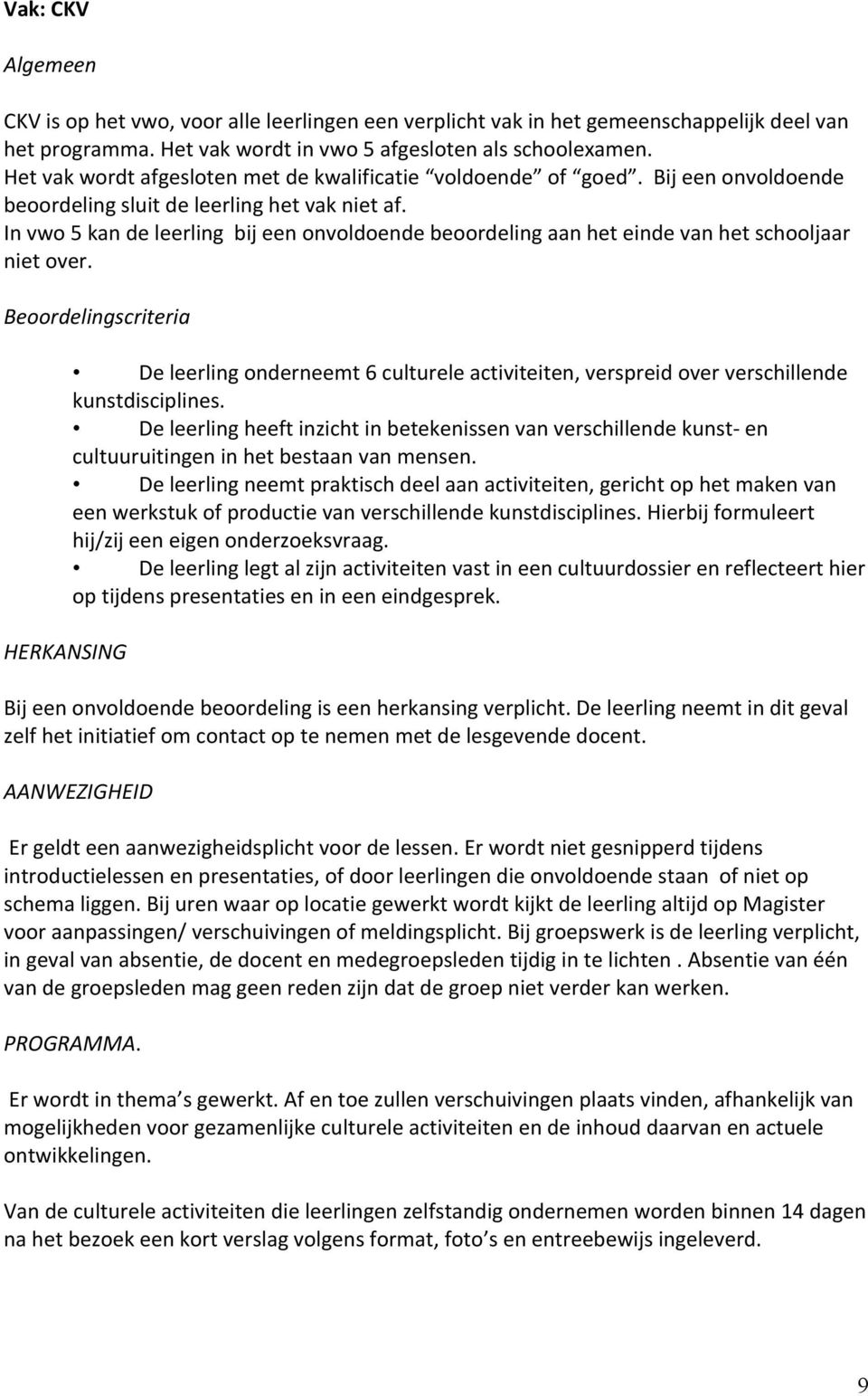 In vwo 5 kan de leerling bij een onvoldoende beoordeling aan het einde van het schooljaar niet over.