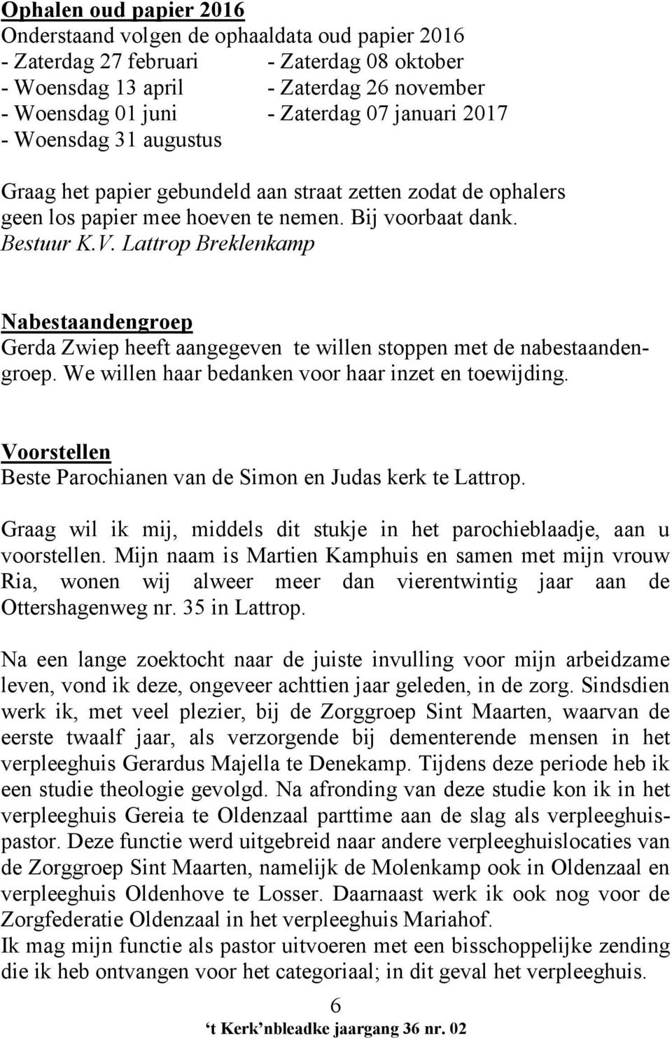 Lattrop Breklenkamp Nabestaandengroep Gerda Zwiep heeft aangegeven te willen stoppen met de nabestaandengroep. We willen haar bedanken voor haar inzet en toewijding.