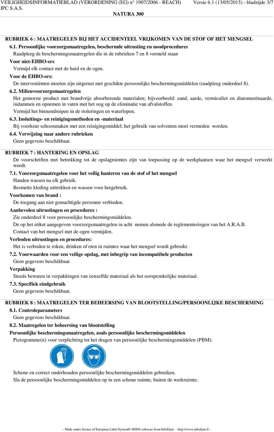 (13/05/2015) - bladzijde 3/7 RUBRIEK 6 : MAATREGELEN BIJ HET ACCIDENTEEL VRIJKOMEN VAN DE STOF OF HET MENGSEL 6.1. Persoonlijke voorzorgsmaatregelen, beschermde uitrusting en noodprocedures Raadpleeg