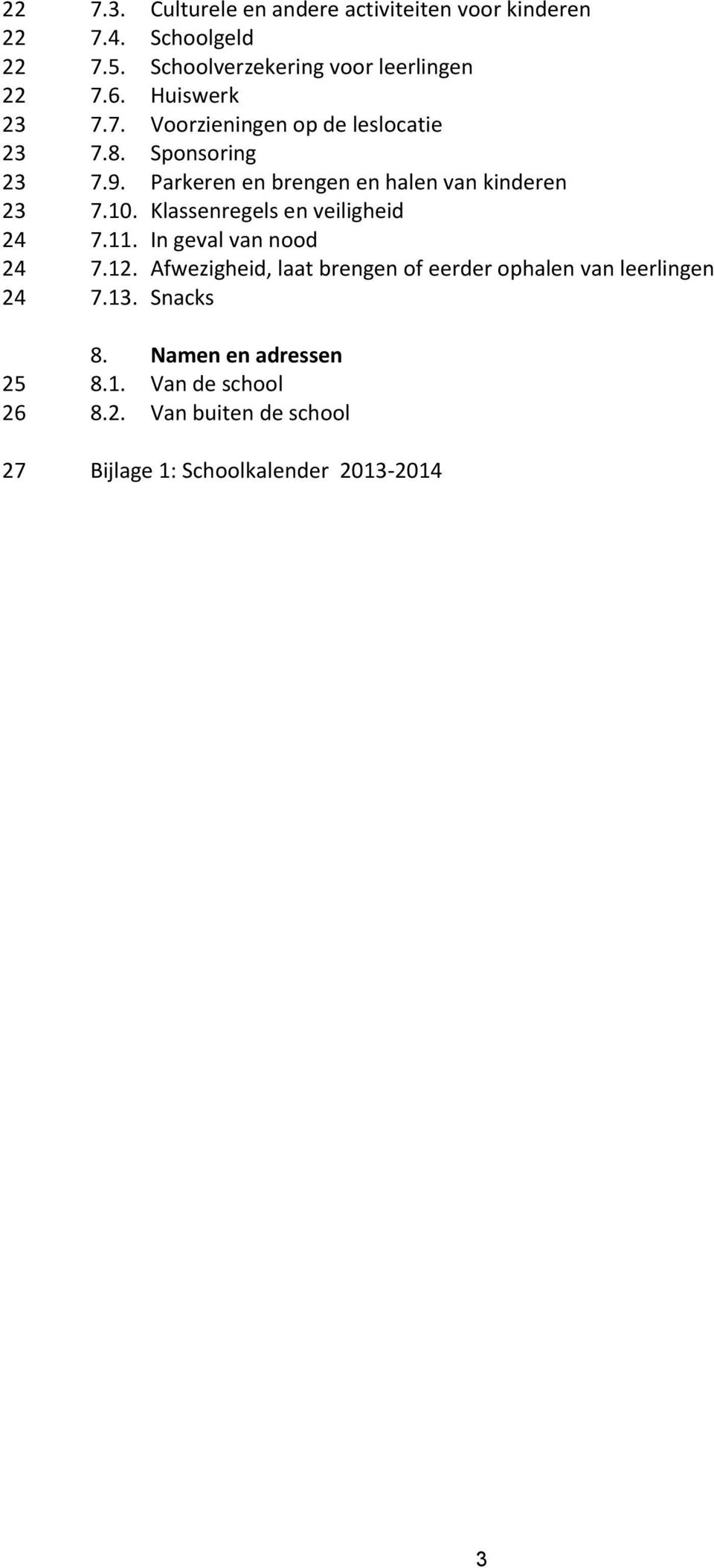 Klassenregels en veiligheid 7.11. In geval van nood 7.12. Afwezigheid, laat brengen of eerder ophalen van leerlingen 7.13.