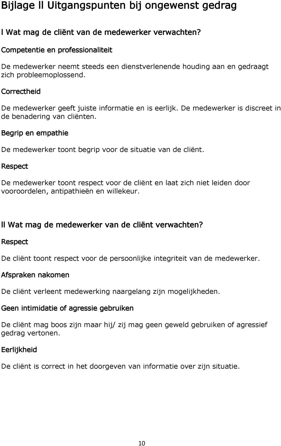 De medewerker is discreet in de benadering van cliënten. Begrip en empathie De medewerker toont begrip voor de situatie van de cliënt.