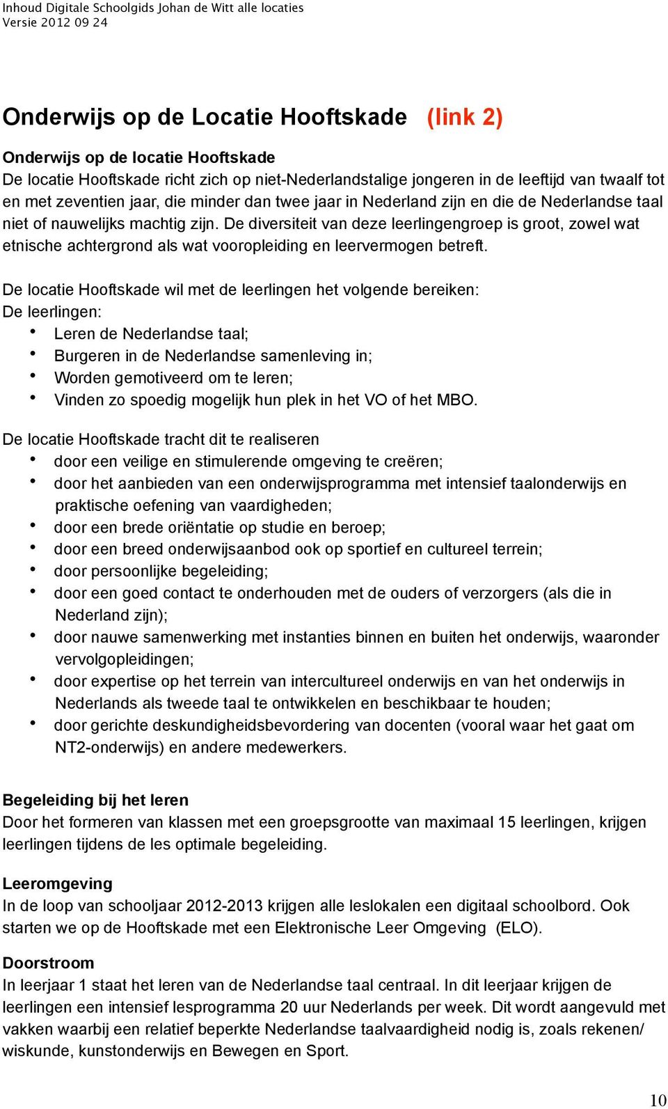 De diversiteit van deze leerlingengroep is groot, zowel wat etnische achtergrond als wat vooropleiding en leervermogen betreft.