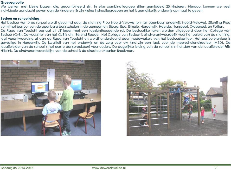 Bestuur en schoolleiding Het bestuur van onze school wordt gevormd door de stichting Proo Noord-Veluwe (primair openbaar onderwijs Noord-Veluwe).