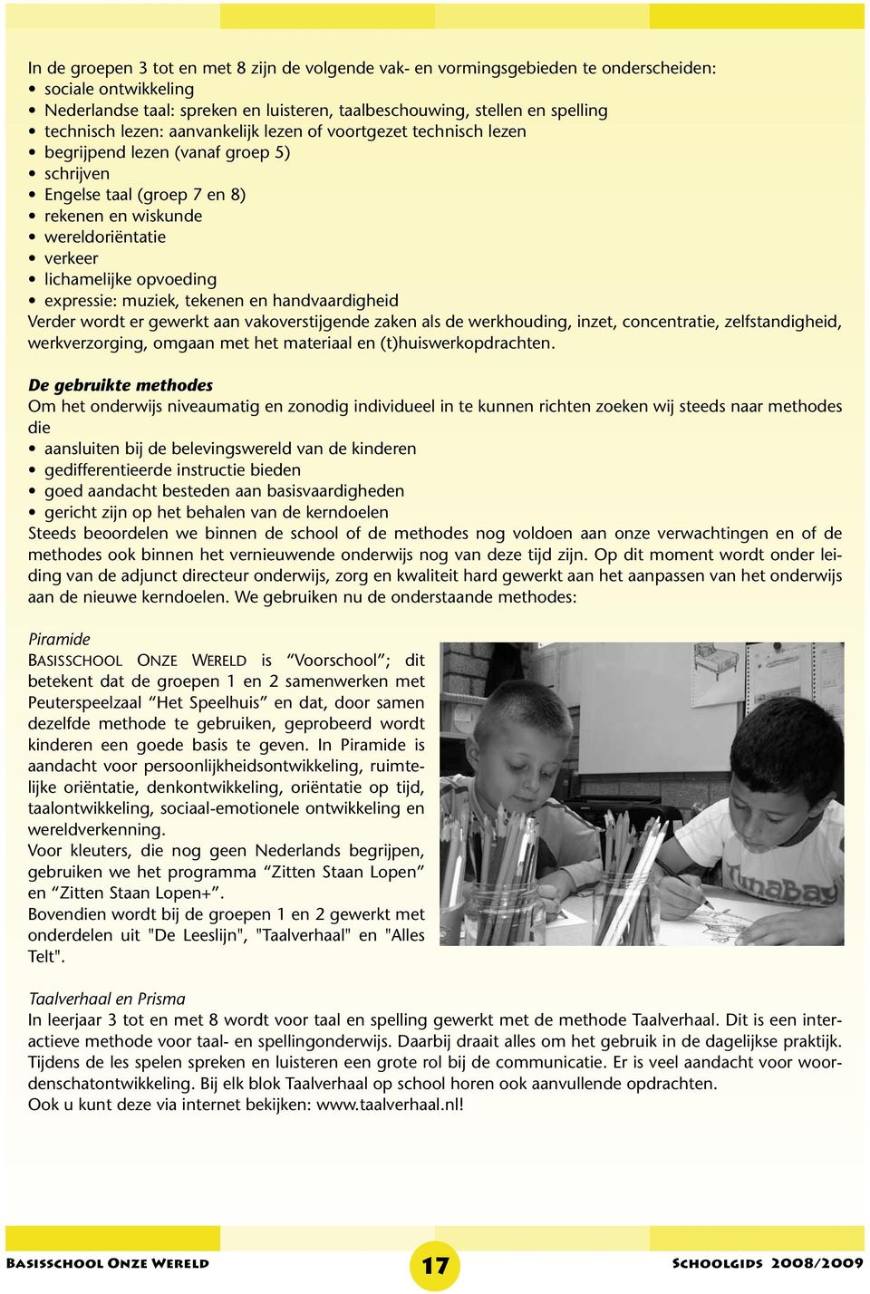 expressie: muziek, tekenen en handvaardigheid Verder wordt er gewerkt aan vakoverstijgende zaken als de werkhouding, inzet, concentratie, zelfstandigheid, werkverzorging, omgaan met het materiaal en