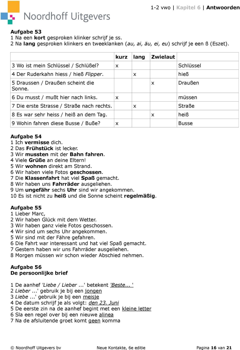 x müssen 7 Die erste Strasse / Straße nach rechts. x Straße 8 Es war sehr heiss / heiß an dem Tag. x heiß 9 Wohin fahren diese Busse / Buße? x Busse Aufgabe 54 1 Ich vermisse dich.