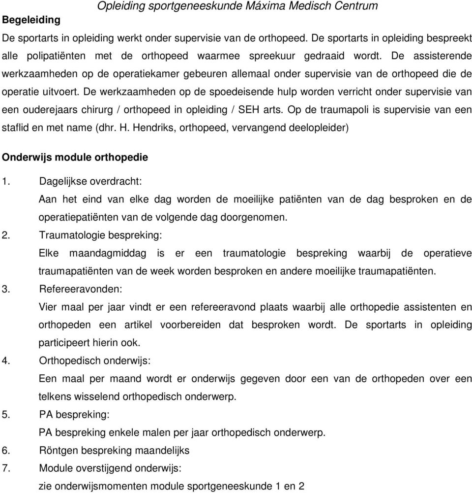 De werkzaamheden op de spoedeisende hulp worden verricht onder supervisie van een ouderejaars chirurg / orthopeed in opleiding / SEH arts.