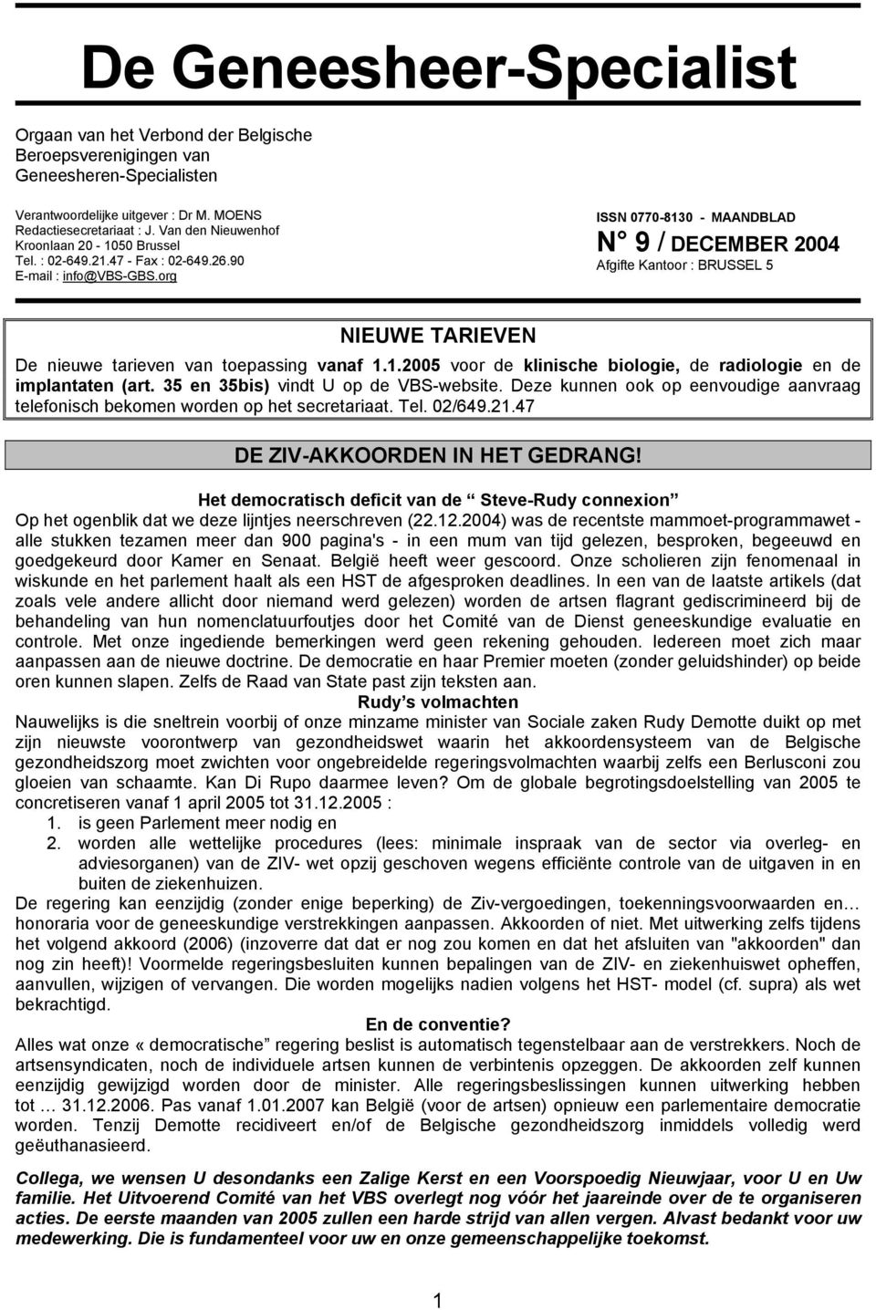 org ISSN 0770-8130 - MAANDBLAD N 9 / DECEMBER 2004 Afgifte Kantoor : BRUSSEL 5 NIEUWE TARIEVEN De nieuwe tarieven van toepassing vanaf 1.1.2005 voor de klinische biologie, de radiologie en de implantaten (art.