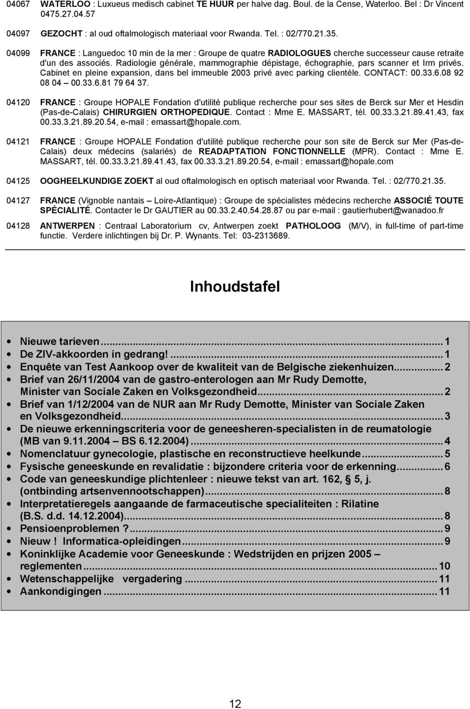 Radiologie générale, mammographie dépistage, échographie, pars scanner et Irm privés. Cabinet en pleine expansion, dans bel immeuble 2003 privé avec parking clientèle. CONTACT: 00.33.6.08 92 08 04 00.