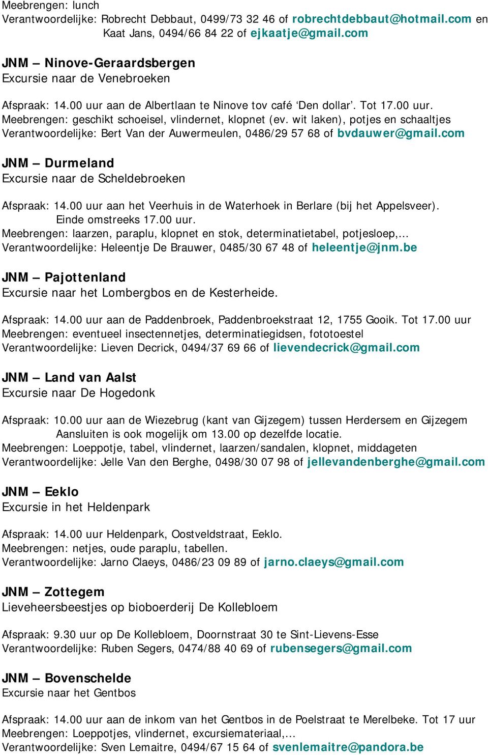 wit laken), potjes en schaaltjes Verantwoordelijke: Bert Van der Auwermeulen, 0486/29 57 68 of bvdauwer@gmail.com JNM Durmeland Excursie naar de Scheldebroeken Afspraak: 14.