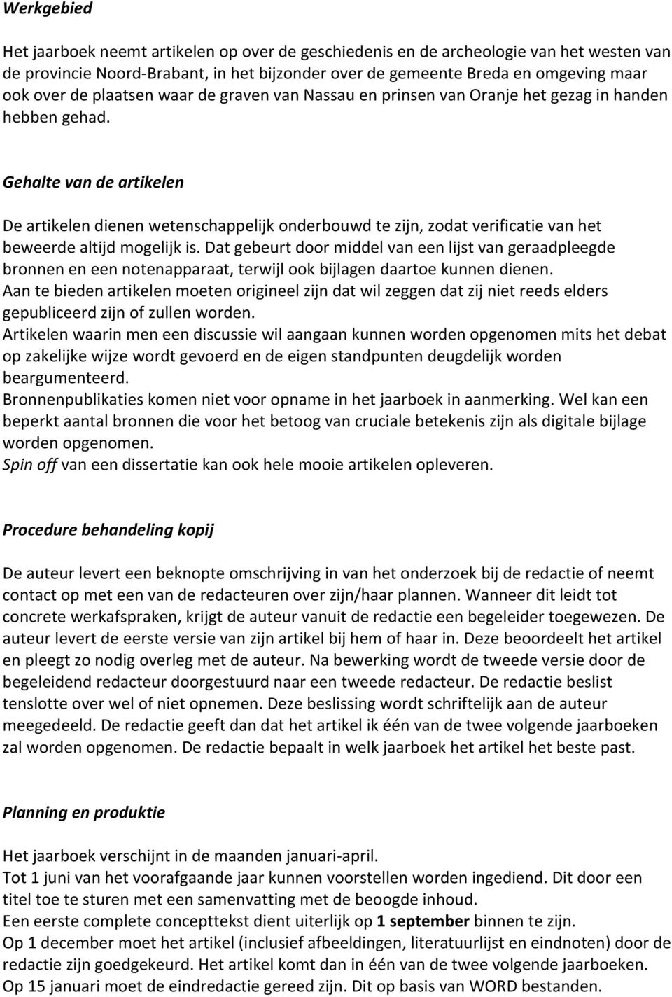 Gehalte van de artikelen De artikelen dienen wetenschappelijk onderbouwd te zijn, zodat verificatie van het beweerde altijd mogelijk is.