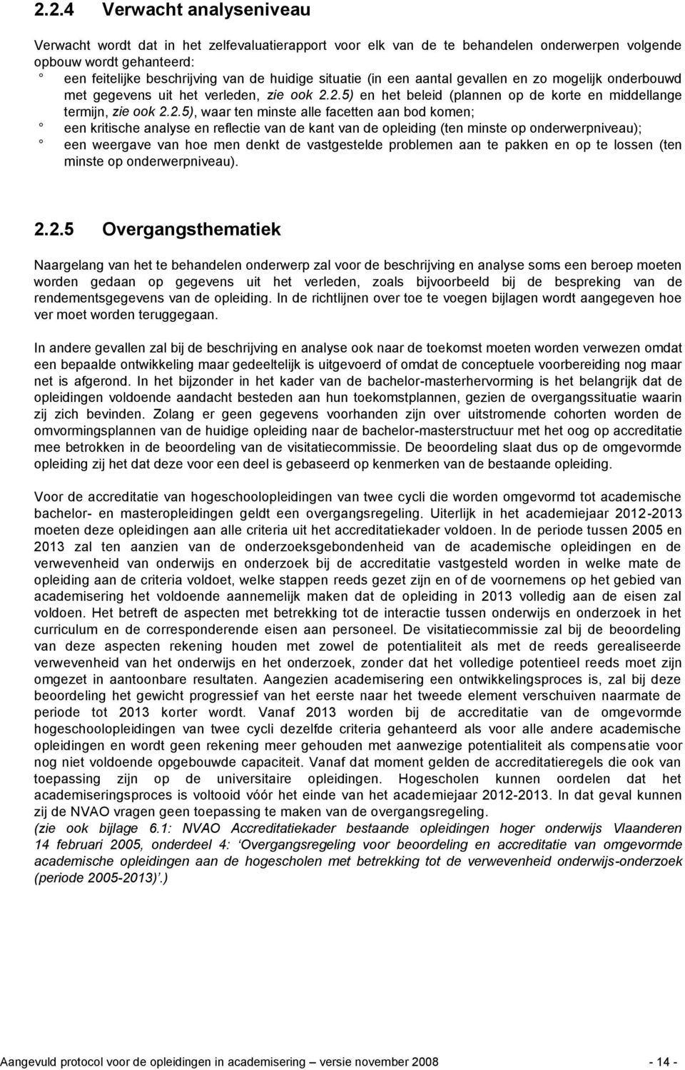 2.5) en het beleid (plannen op de korte en middellange termijn, zie ook 2.2.5), waar ten minste alle facetten aan bod komen; een kritische analyse en reflectie van de kant van de opleiding (ten