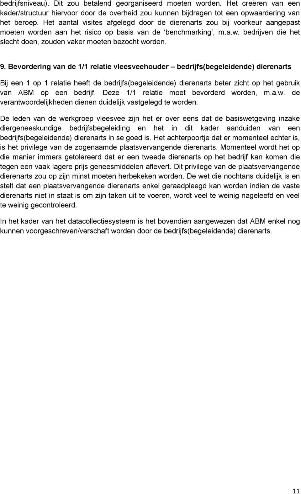 9. Bevordering van de 1/1 relatie vleesveehouder bedrijfs(begeleidende) dierenarts Bij een 1 op 1 relatie heeft de bedrijfs(begeleidende) dierenarts beter zicht op het gebruik van ABM op een bedrijf.