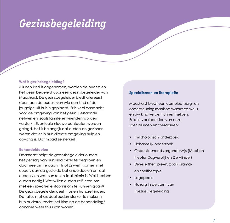 Bestaande netwerken, zoals familie en vrienden worden versterkt. Eventuele nieuwe contacten worden gelegd.