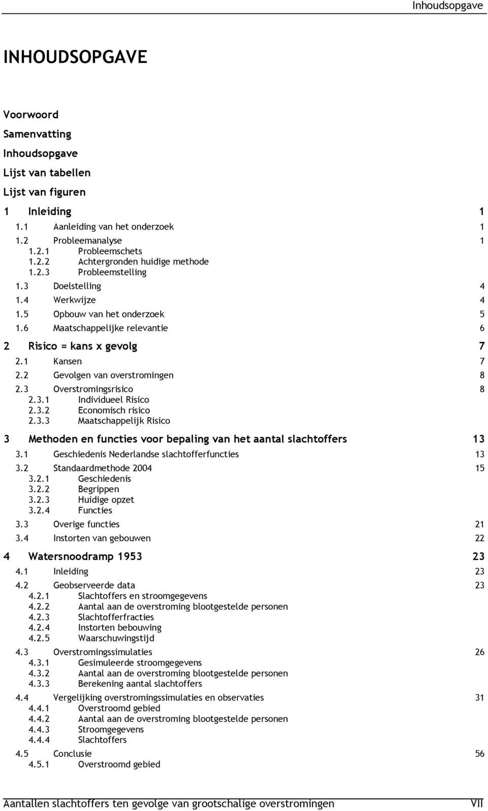 3 Overstromingsrisico 8 2.3.1 Individueel Risico 2.3.2 Economisch risico 2.3.3 Maatschappelijk Risico 3 Methoden en functies voor bepaling van het aantal slachtoffers 13 3.