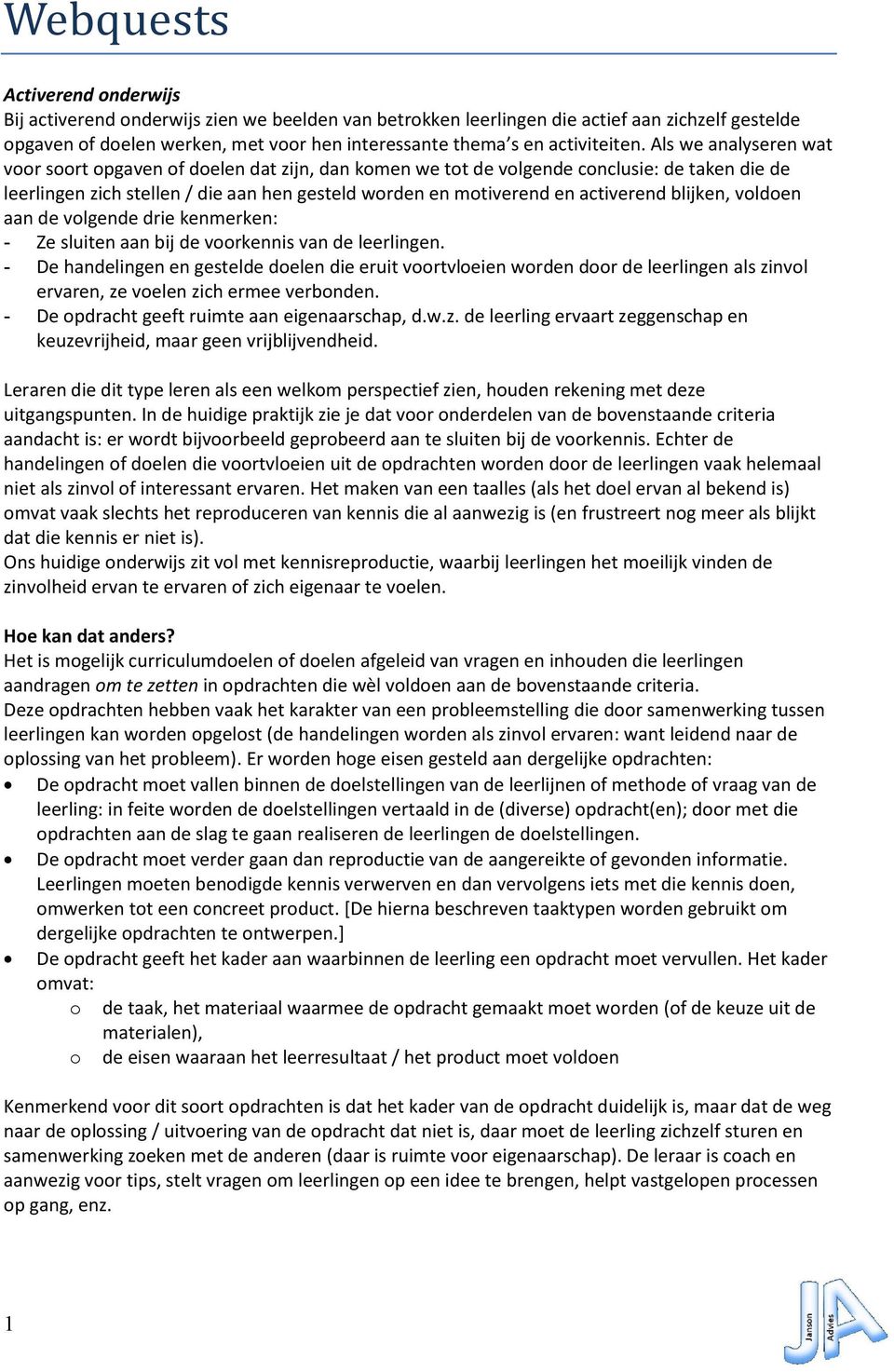 Als we analyseren wat voor soort opgaven of doelen dat zijn, dan komen we tot de volgende conclusie: de taken die de leerlingen zich stellen / die aan hen gesteld worden en motiverend en activerend