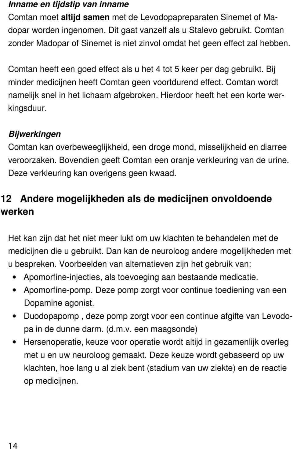 Bij minder medicijnen heeft Comtan geen voortdurend effect. Comtan wordt namelijk snel in het lichaam afgebroken. Hierdoor heeft het een korte werkingsduur.