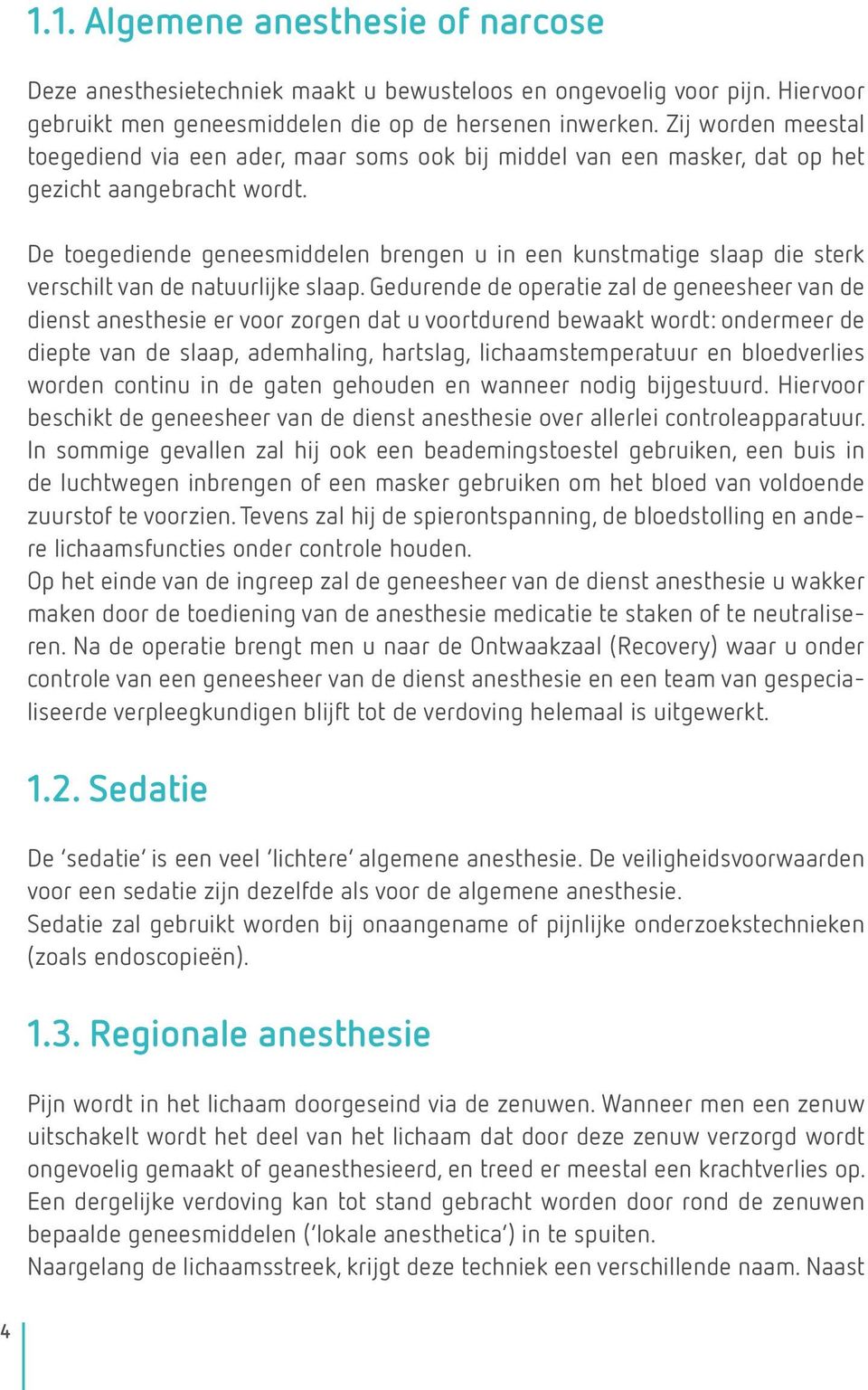 De toegediende geneesmiddelen brengen u in een kunstmatige slaap die sterk verschilt van de natuurlijke slaap.