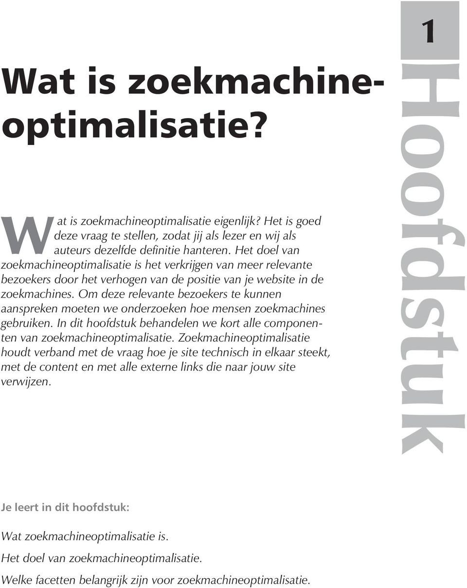 Om deze relevante bezoekers te kunnen aanspreken moeten we onderzoeken hoe mensen zoekmachines gebruiken. In dit hoofdstuk behandelen we kort alle componenten van zoekmachineoptimalisatie.