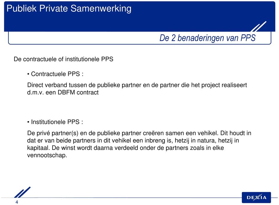 een DBFM contract Institutionele PPS : De privé partner(s) en de publieke partner creëren samen een vehikel.
