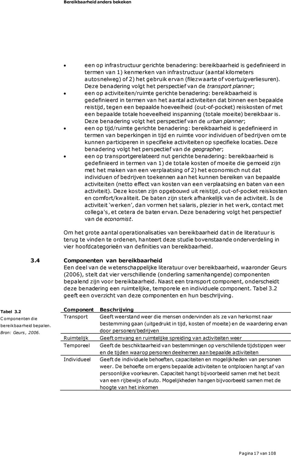 Deze benadering volgt het perspectief van de transport planner; een op activiteiten/ruimte gerichte benadering: bereikbaarheid is gedefinieerd in termen van het aantal activiteiten dat binnen een