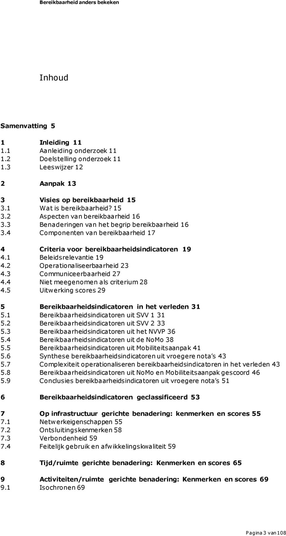 3 Communiceerbaarheid 27 4.4 Niet meegenomen als criterium 28 4.5 Uitwerking scores 29 5 Bereikbaarheidsindicatoren in het verleden 31 5.1 Bereikbaarheidsindicatoren uit SVV 1 31 5.