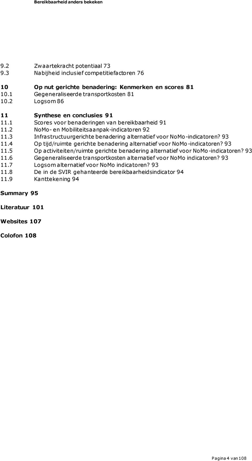 3 Infrastructuurgerichte benadering alternatief voor NoMo-indicatoren? 93 11.4 Op tijd/ruimte gerichte benadering alternatief voor NoMo-indicatoren? 93 11.5 Op activiteiten/ruimte gerichte benadering alternatief voor NoMo-indicatoren?