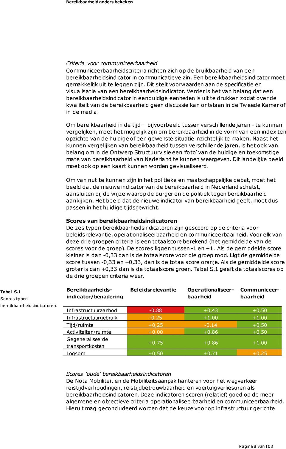 Verder is het van belang dat een bereikbaarheidsindicator in eenduidige eenheden is uit te drukken zodat over de kwaliteit van de bereikbaarheid geen discussie kan ontstaan in de Tweede Kamer of in