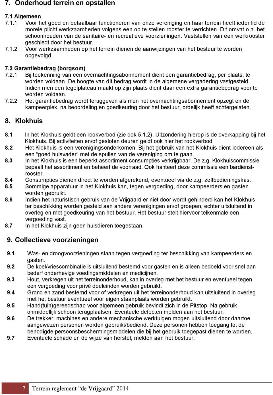 a. het schoonhouden van de sanitaire- en recreatieve voorzieningen. Vaststellen van een werkrooster geschiedt door het bestuur. 7.1.