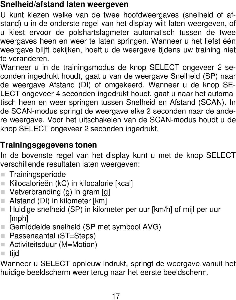 Wanneer u in de trainingsmodus de knop SELECT ongeveer 2 seconden ingedrukt houdt, gaat u van de weergave Snelheid (SP) naar de weergave Afstand (DI) of omgekeerd.