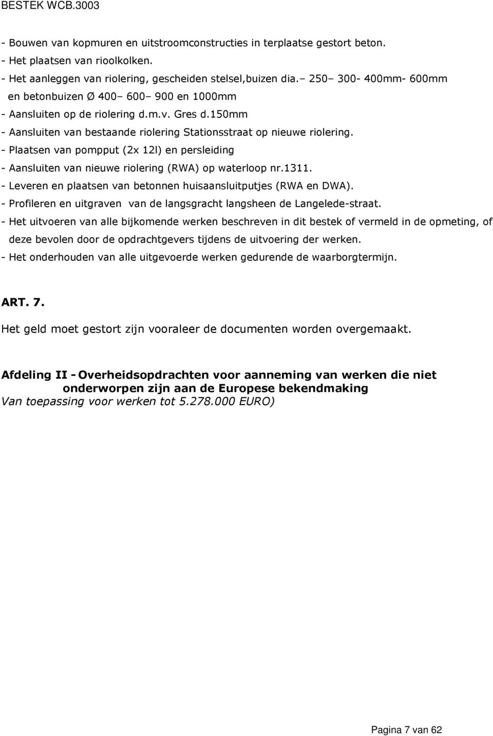 - Plaatsen van pompput (2x 12l) en persleiding - Aansluiten van nieuwe riolering (RWA) op waterloop nr.1311. - Leveren en plaatsen van betonnen huisaansluitputjes (RWA en DWA).