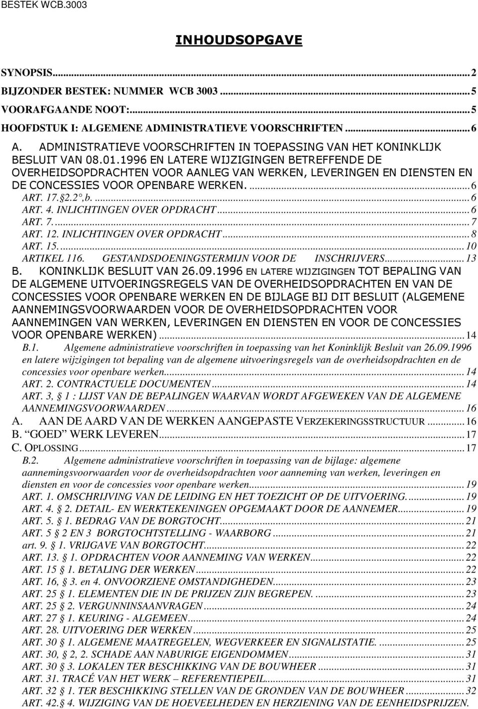 1996 EN LATERE WIJZIGINGEN BETREFFENDE DE OVERHEIDSOPDRACHTEN VOOR AANLEG VAN WERKEN, LEVERINGEN EN DIENSTEN EN DE CONCESSIES VOOR OPENBARE WERKEN.... 6 ART. 17. 2.2,b.... 6 ART. 4.