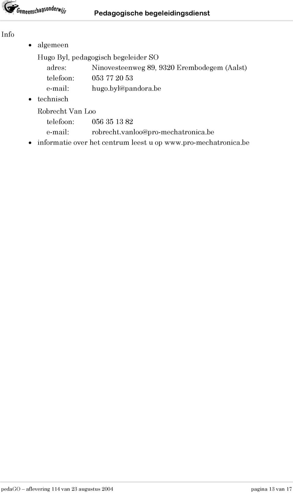 be technisch Robrecht Van Loo telefoon: 056 35 13 82 e-mail: robrecht.