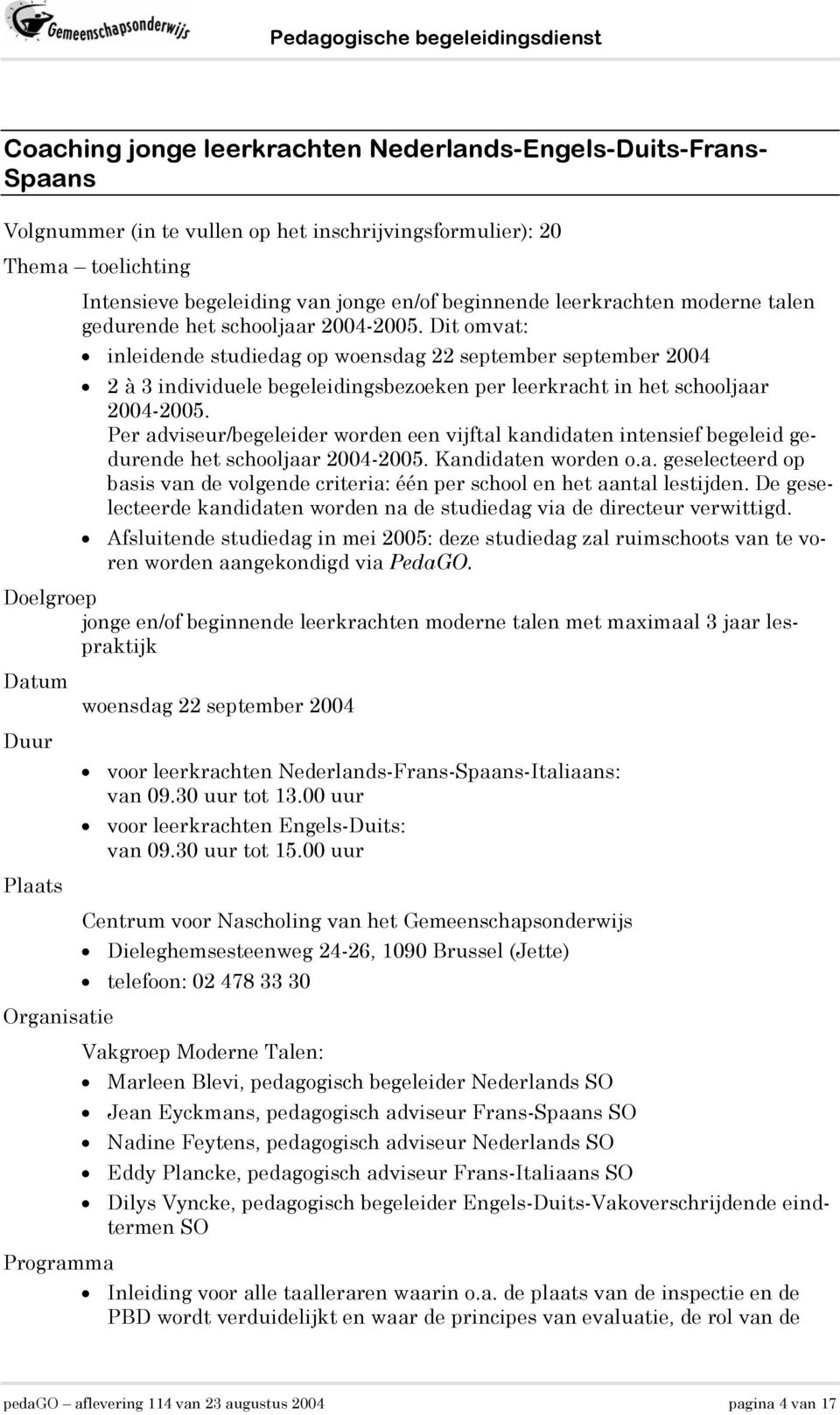 Dit omvat: inleidende studiedag op woensdag 22 september september 2004 2 à 3 individuele begeleidingsbezoeken per leerkracht in het schooljaar 2004-2005.