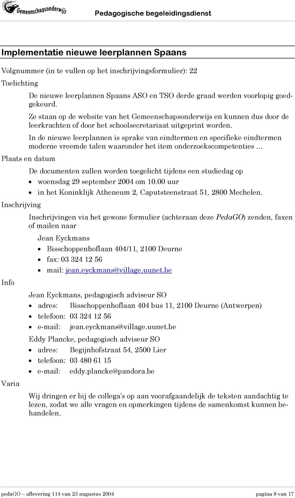 In de nieuwe leerplannen is sprake van eindtermen en specifieke eindtermen moderne vreemde talen waaronder het item onderzoekscompetenties Plaats en datum De documenten zullen worden toegelicht