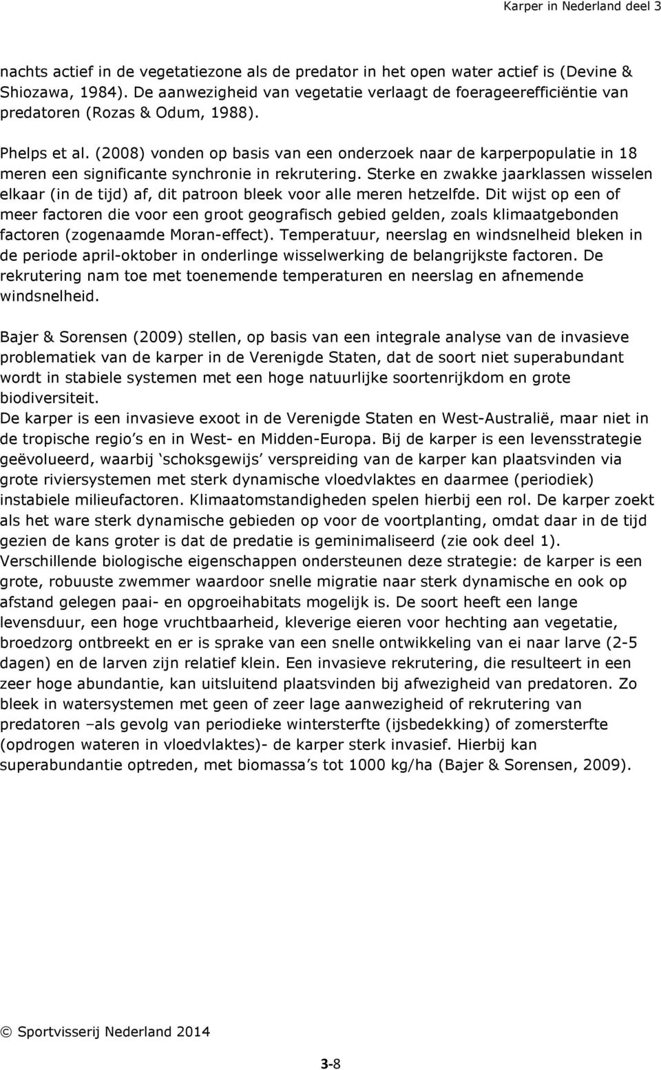 (2008) vonden op basis van een onderzoek naar de karperpopulatie in 18 meren een significante synchronie in rekrutering.