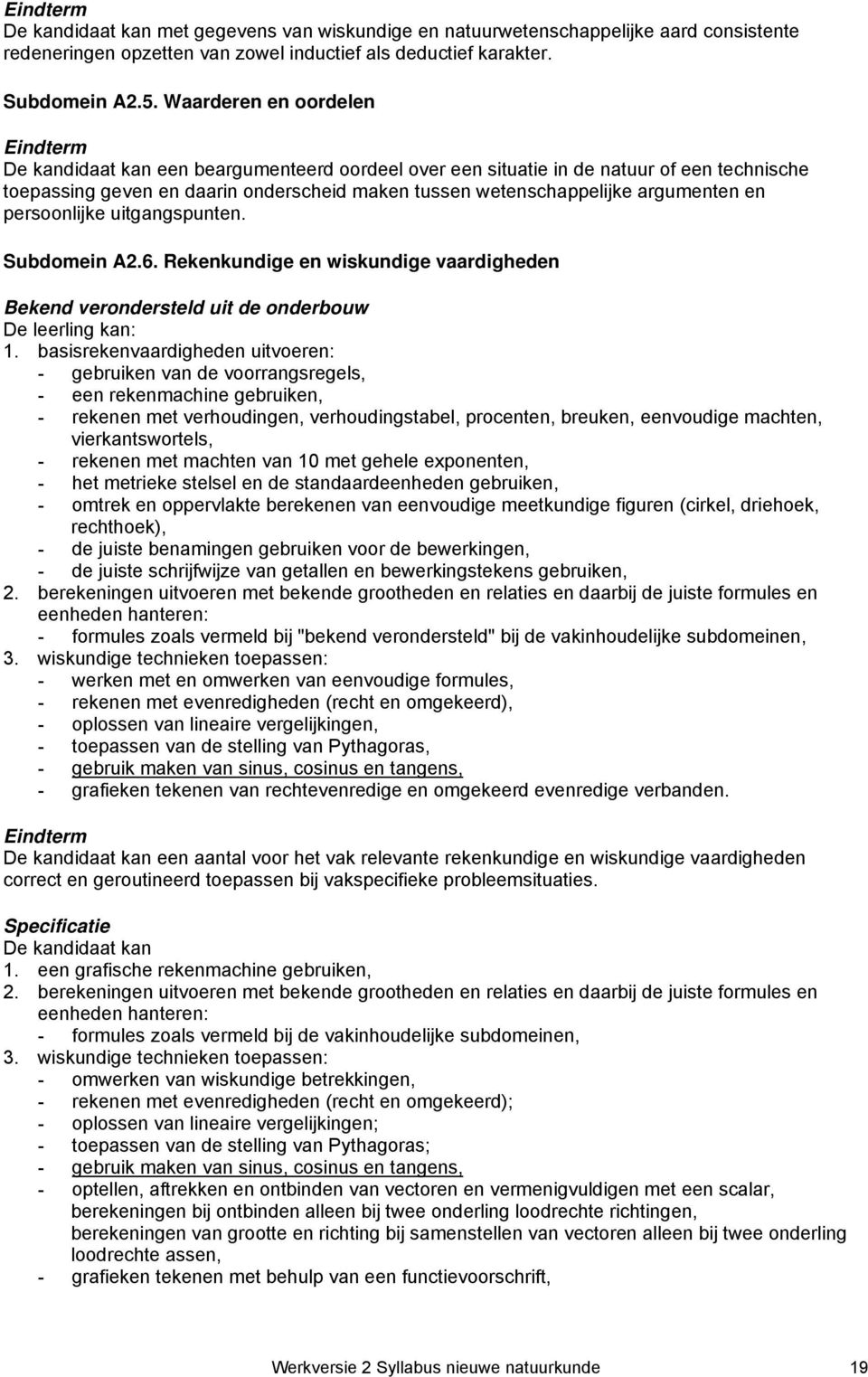 uitgangspunten. Subdomein A2.6. Rekenkundige en wiskundige vaardigheden Bekend verondersteld uit de onderbouw De leerling kan: 1.