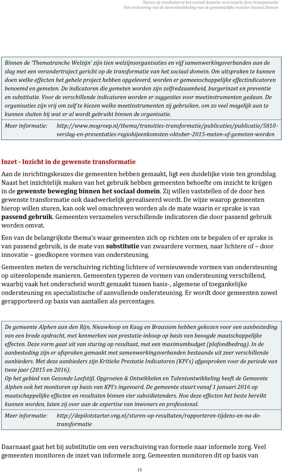 De indicatoren die gemeten worden zijn zelfredzaamheid, burgerinzet en preventie en substitutie. Voor de verschillende indicatoren worden er suggesties voor meetinstrumenten gedaan.