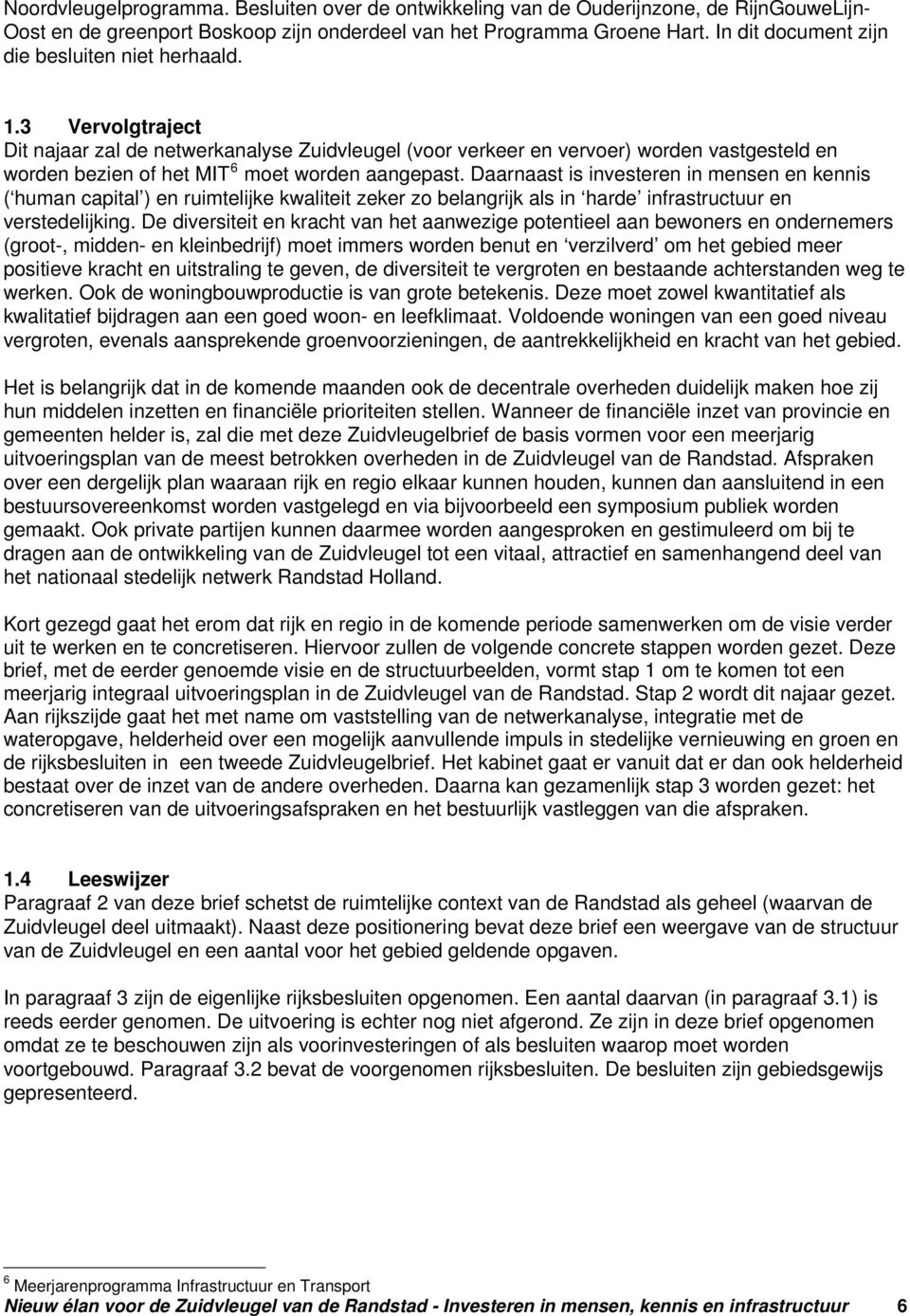 3 Vervolgtraject Dit najaar zal de netwerkanalyse Zuidvleugel (voor verkeer en vervoer) worden vastgesteld en worden bezien of het MIT 6 moet worden aangepast.