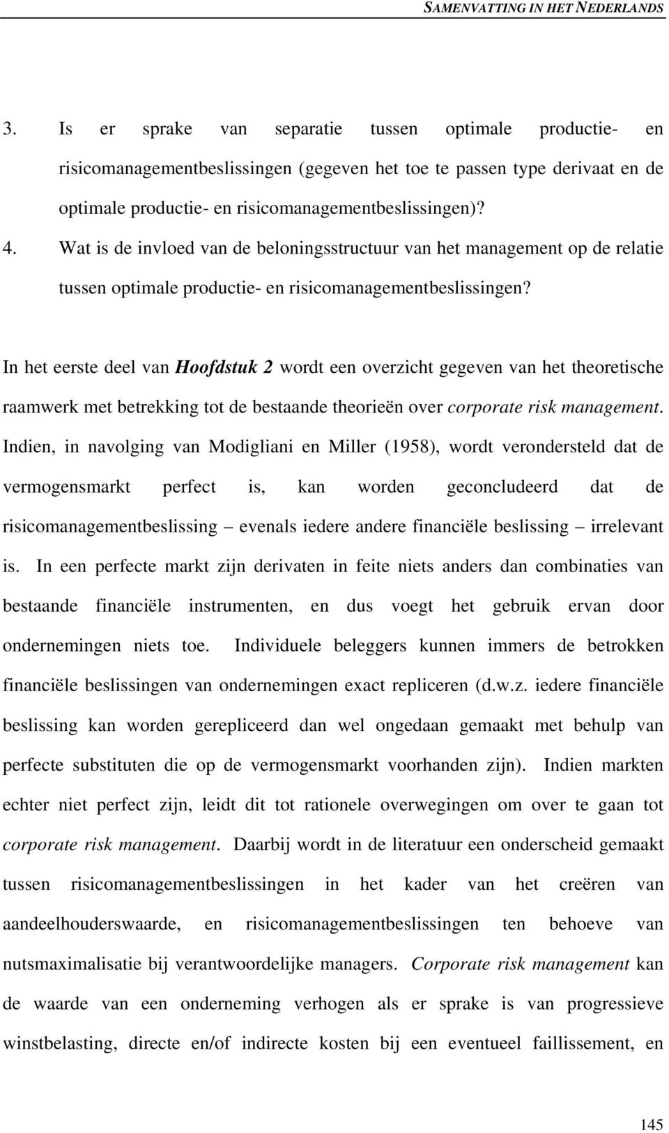 In het eerste deel van Hoofdstuk 2 wordt een overzicht gegeven van het theoretische raamwerk met betrekking tot de bestaande theorieën over corporate risk management.