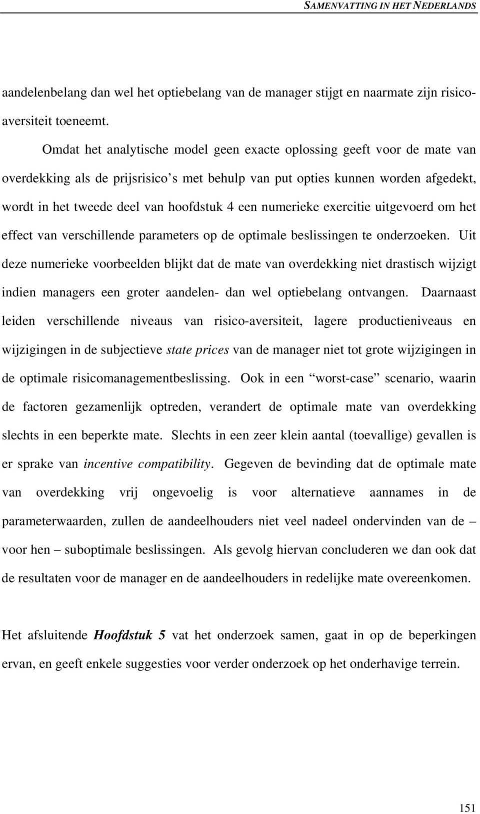 een numerieke exercitie uitgevoerd om het effect van verschillende parameters op de optimale beslissingen te onderzoeken.