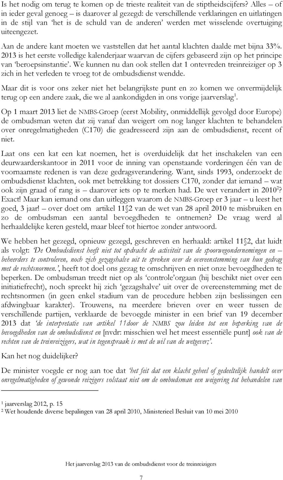 Aan de andere kant moeten we vaststellen dat het aantal klachten daalde met bijna 33%. 2013 is het eerste volledige kalenderjaar waarvan de cijfers gebaseerd zijn op het principe van beroepsinstantie.