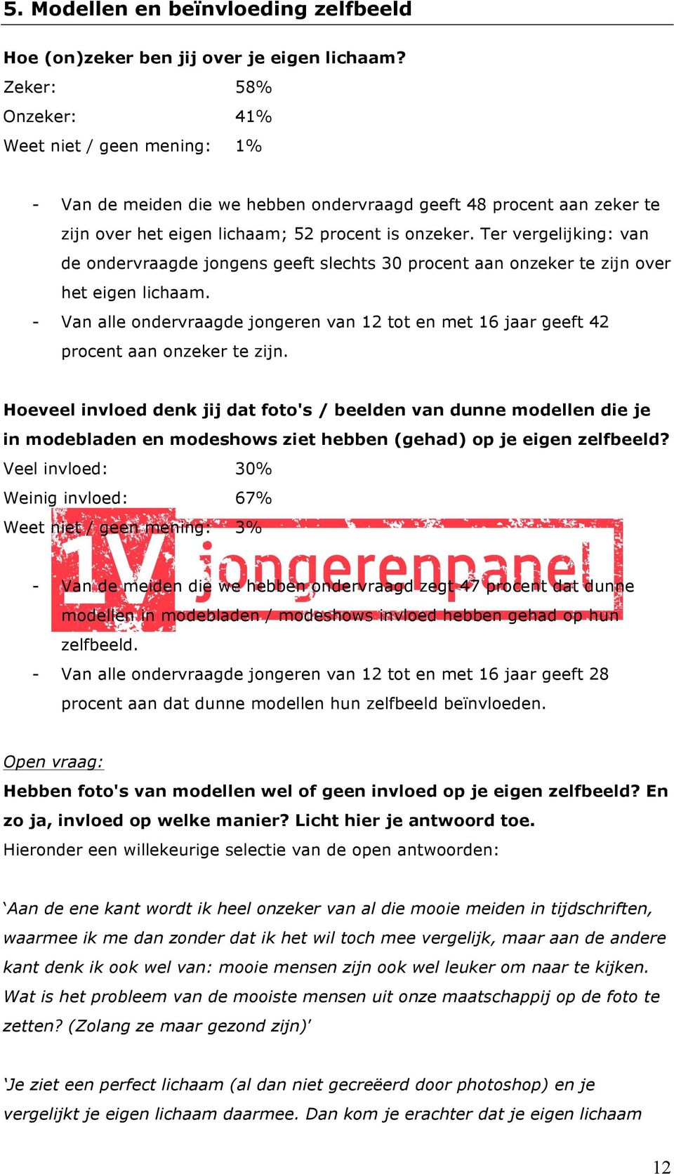 Ter vergelijking: van de ondervraagde jongens geeft slechts 30 procent aan onzeker te zijn over het eigen lichaam.