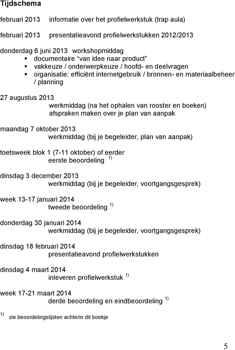 maken ver je plan van aanpak maandag 7 ktber 2013 werkmiddag (bij je begeleider, plan van aanpak) tetsweek blk 1 (7-11 ktber) f eerder eerste berdeling 1) dinsdag 3 december 2013 werkmiddag (bij je