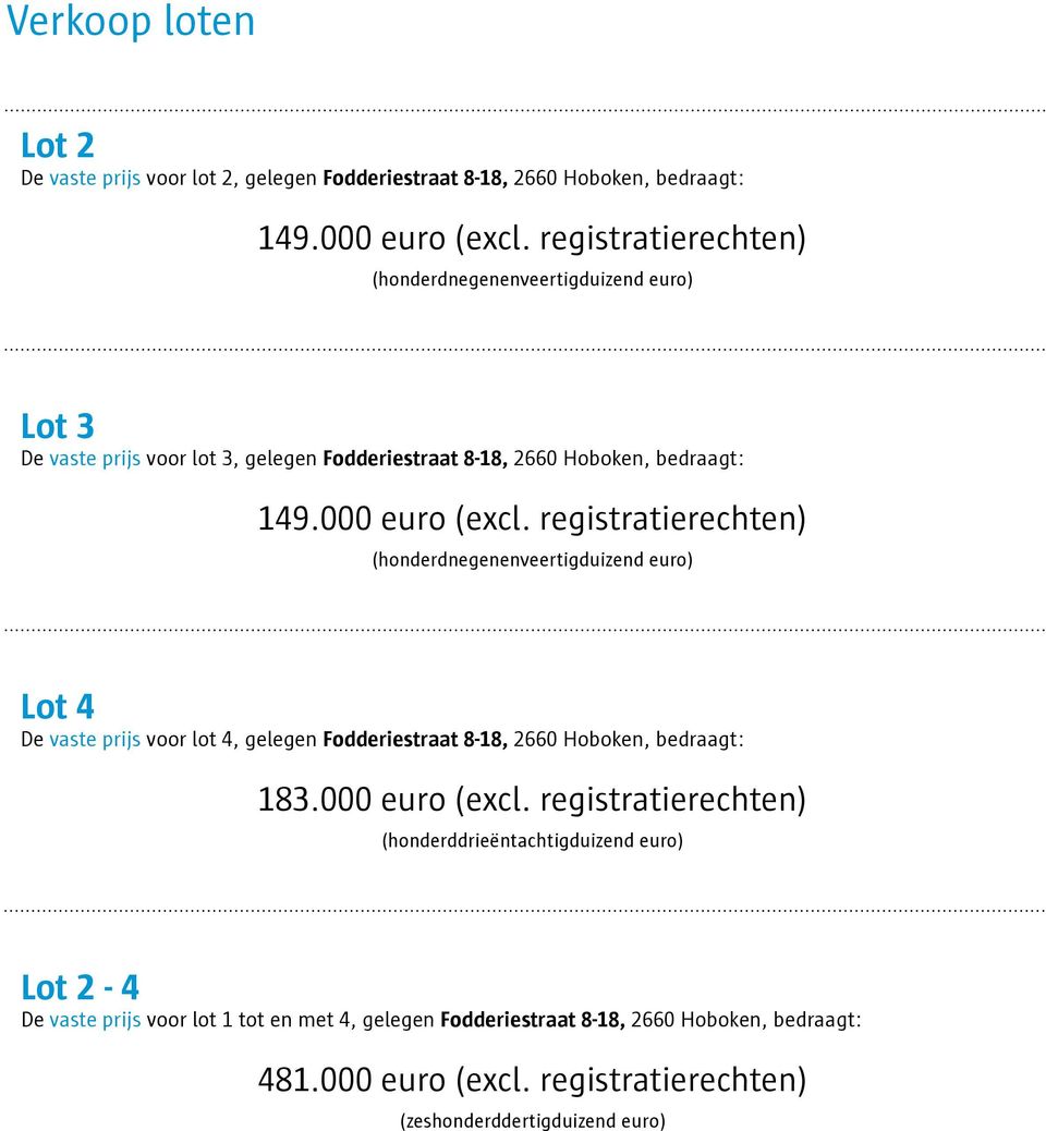 registratierechten) (honderdnegenenveertigduizend euro) Lot 4 De vaste prijs voor lot 4, gelegen Fodderiestraat 8-18, 2660 Hoboken, bedraagt: 183.000 euro (excl.