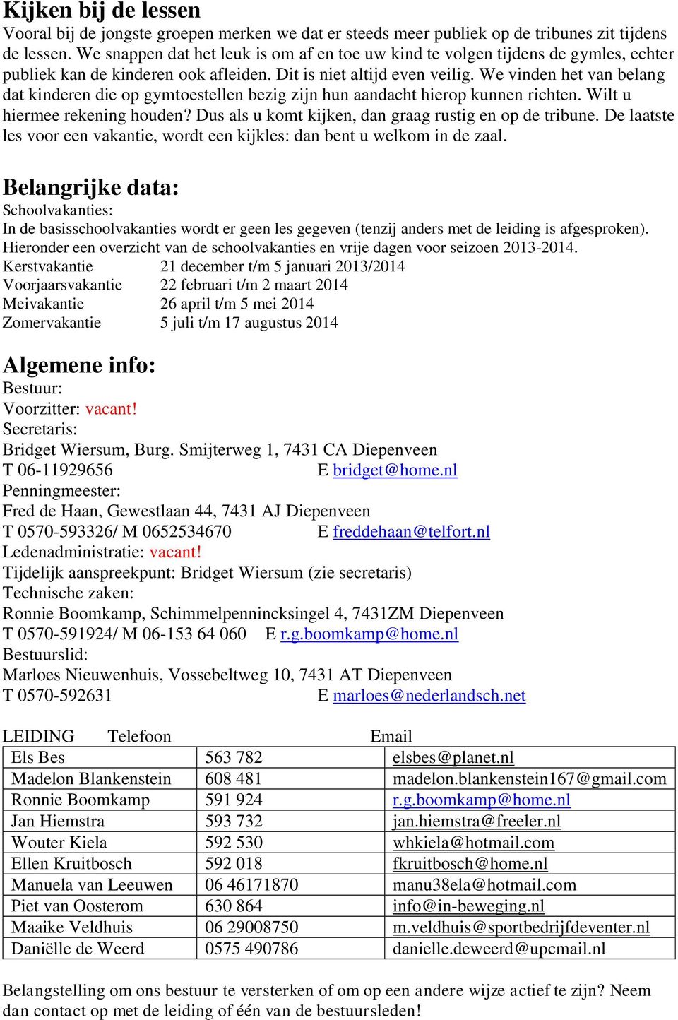 We vinden het van belang dat kinderen die op gymtoestellen bezig zijn hun aandacht hierop kunnen richten. Wilt u hiermee rekening houden? Dus als u komt kijken, dan graag rustig en op de tribune.