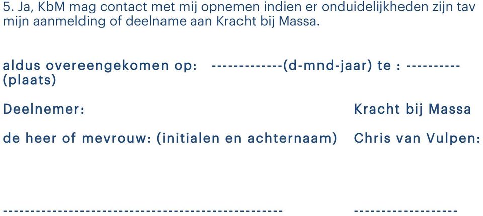 aldus overeengekomen op: -------------(d-mnd-jaar) te : ---------- (plaats) Deelnemer: de